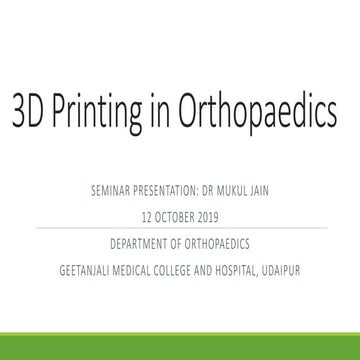 3 d printing in orthopaedics seminar_mukul jain_12.10.2019