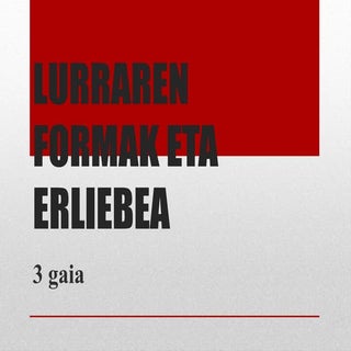 3 gaia LURREKO ERLIEBE ETA FORMAK