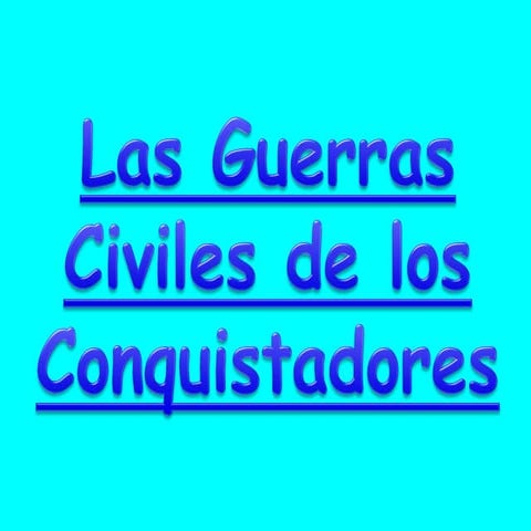 LAS GUERRAS CIVILES DE LOS CONQUISTADORES