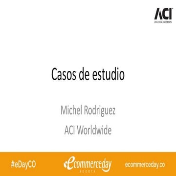 Presentación Michel Rodríguez | ACI WORLDWIDE - eCommerce Day Bogotá 2017