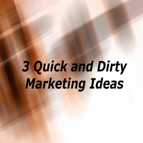 3 Quick And Dirty Marketing Ideas