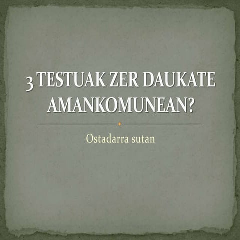 3 testuak zer daukate amankomunean