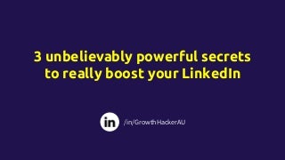 3 unbelievably powerful secrets to really boost your LinkedIn