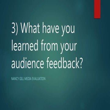 3) what have you learned from your audience feedback?
