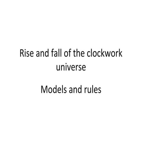 Rise and fall of the clockwork universe  models and rules