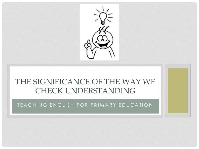 4.the significance of the way we check understanding
