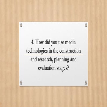 Question 4: How did you use media technologies in the construction and resear...