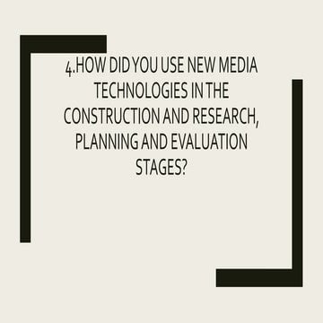 4.how did you use new media technologies in the construction and research, pl...