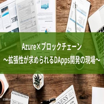 「Azure×ブロックチェーン 〜フェーズに応じて拡張性が求められるDApps開発の現場～」