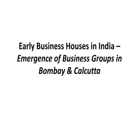 Early Business Houses in India Emergence of Business Groups in Bombay &amp; c...