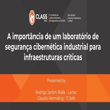  CLASS 2022 - Rodrigo Riella (Lactec) e Claudio Hermeling (TI Safe) - A importância de um laboratório de segurança cibernética industrial para infraestruturas críticas