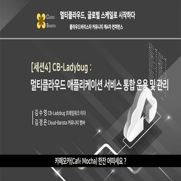 Cloud-Barista 제4차 오픈 컨퍼런스 : CB-Ladybug - 멀티클라우드 애플리케이션 서비스 통합 운용 및 관리 (Integr...