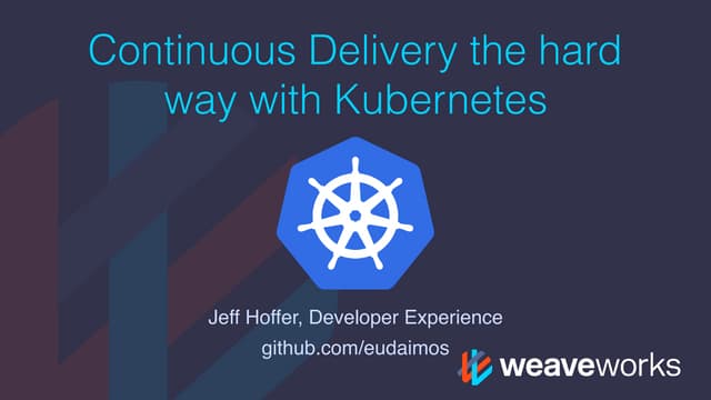 Continuous Delivery the Hard Way with Kubernetes 