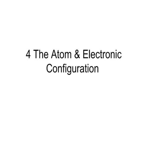 4 The Atom & Electronic Configuration