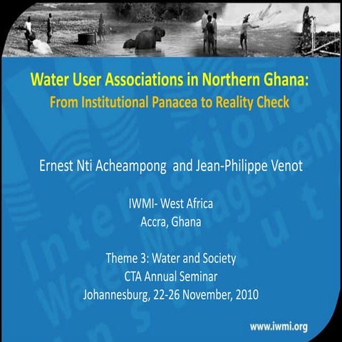 Water user associations in northern Ghana: From Institutional Panacea to Reality Check - Ernest Nti Acheampong, Research Officer, International Water Management Institute, Ghana