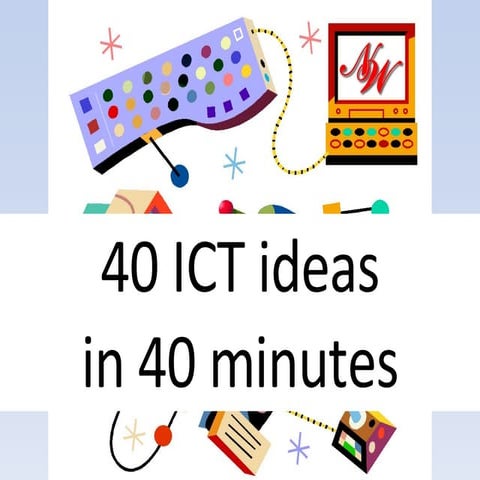 40 Ict Ideas In 40 Minutes