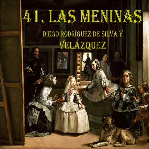 41. LAS MENINAS. DIEGO RODRÍGUEZ DE SILVA Y VELÁZQUEZ