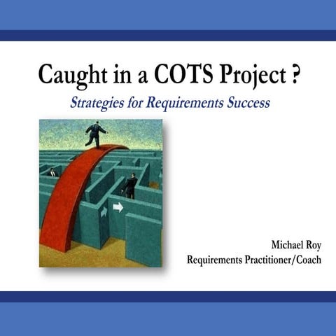 Caught in a COTS Project - Strategies for Requirements Success 2011MAY17