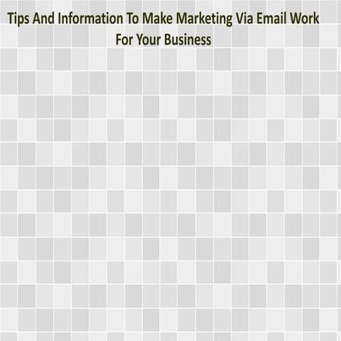 Tips And Information To Make Marketing Via Email Work For Your Business