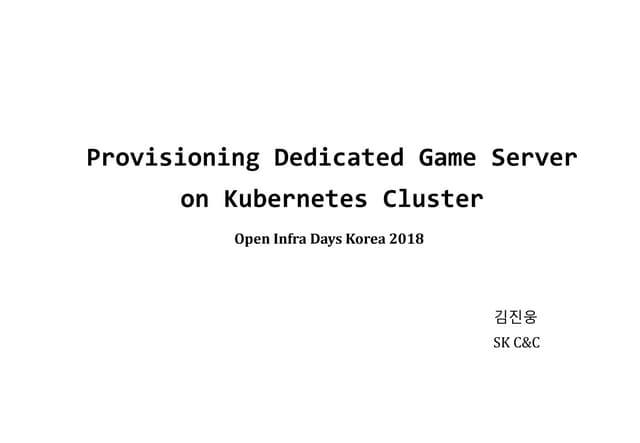 [OpenInfra Days Korea 2018] (Track 4) Provisioning Dedicated Game Server on K...