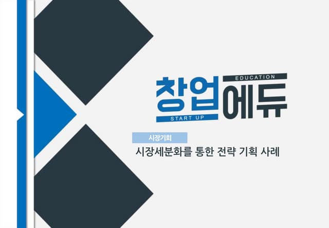 [창업에듀]45.2 시장기회 시장세분화를 통한 전략 기획 사례