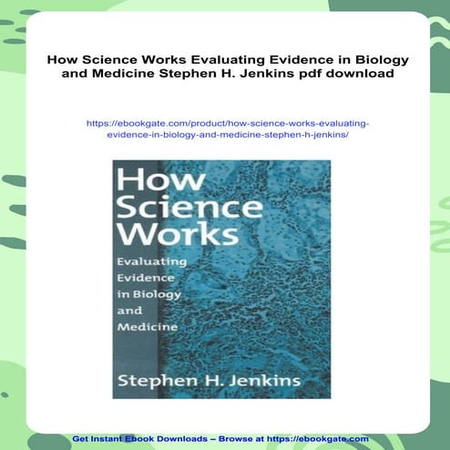 How Science Works Evaluating Evidence in Biology and Medicine Stephen H. Jenkins
