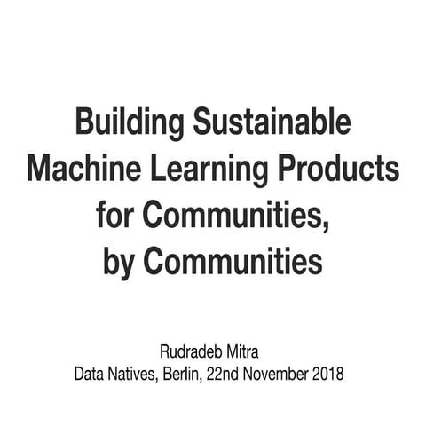 DN18 | Building Sustainable Machine Learning Products for Communities by Comm...