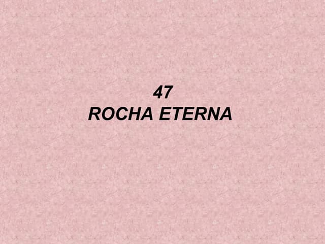 47   rocha eterna