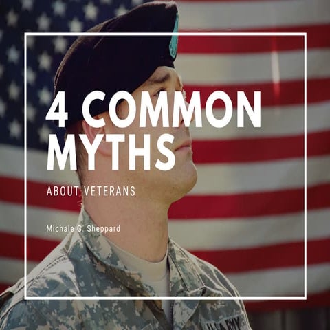 4 Common Myths About Veterans | Michael G. Sheppard