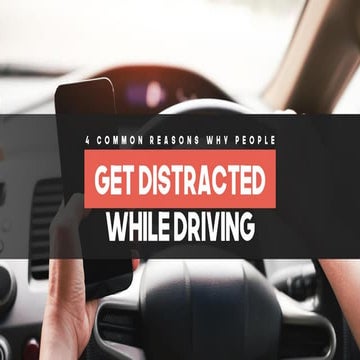 4 Common Reasons Why People Get Distracted While Driving 