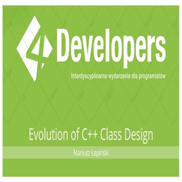4Developers 2018: Evolution of C++ Class Design (Mariusz Łapiński) | PPT