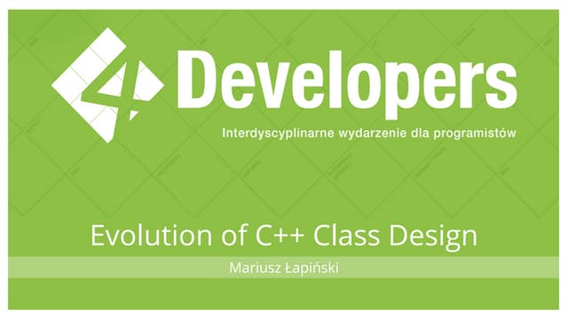 4Developers 2018: Evolution of C++ Class Design (Mariusz Łapiński) | PPT