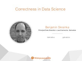 Correctness in Data Science - Data Science Pop-up Seattle