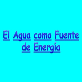 4 El Agua como Fuente de Energia