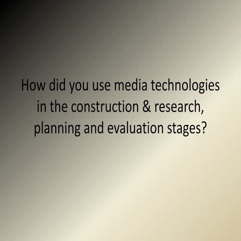 How did you use media technologies in the construction, planning and evaluati...