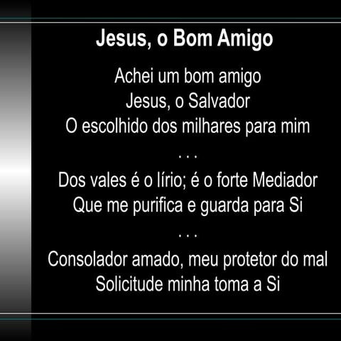 4_Jesus, o Bom Amigo.Achei um bom amigo. Jesus, o Salvador O escolhido ...