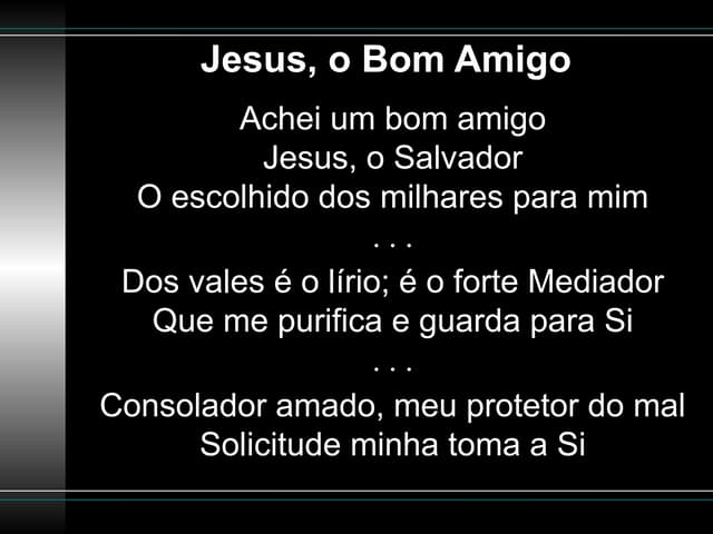 4_Jesus, o Bom Amigo.Achei um bom amigo. Jesus, o Salvador O escolhido ...