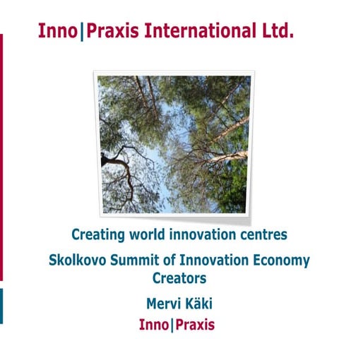 Mervi Käki — Creating world innovation centres. Skolkovo Summit of Innovation...