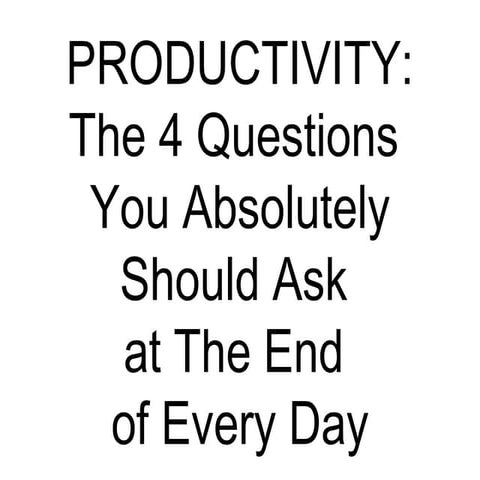 Productivity: The 4 questions you absolutely should ask at the end of ...