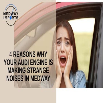 4 Reasons Why Your Audi Engine is Making Strange Noises in Medway
