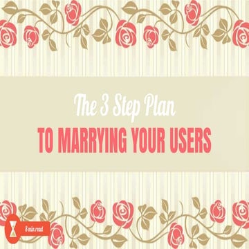 The 3 Step Plan To Marrying Your Users
