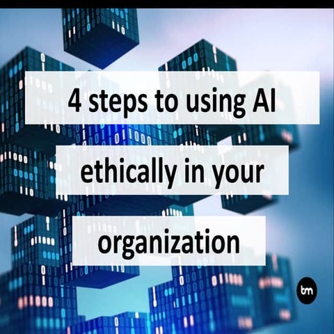 4 Steps To Using AI Ethically In Your Organization 