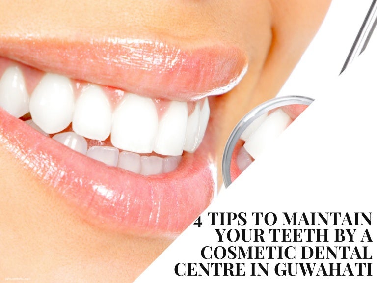 4 Tips to Maintain Your Teeth by a Cosmetic Dental Centre in Guwahati
