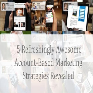 5 Refreshingly Awesome Account-Based Marketing Strategies 