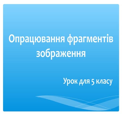 5 клас. Опрацювання фрагментів зображення