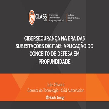 CLASS 2022 - Júlio Cezar de Oliveira (Hitachi Energy) - Cibersegurança na era das subestações de energia digitais: aplicação do conceito de defesa em profundidade