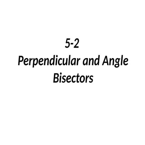 5-2 Perpendicular and Angle Bisectors.pptx