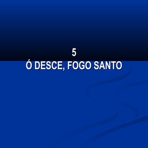 5   ó desce fogo santo