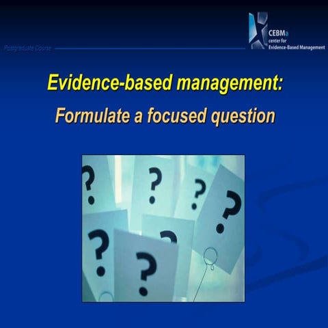 EBMgt Course Module 5: Formulating a Focused Question