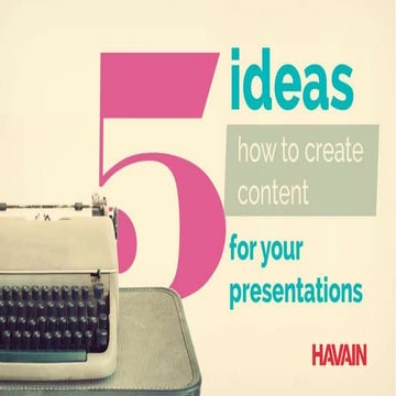 Five ideas how to create content for your presentations 